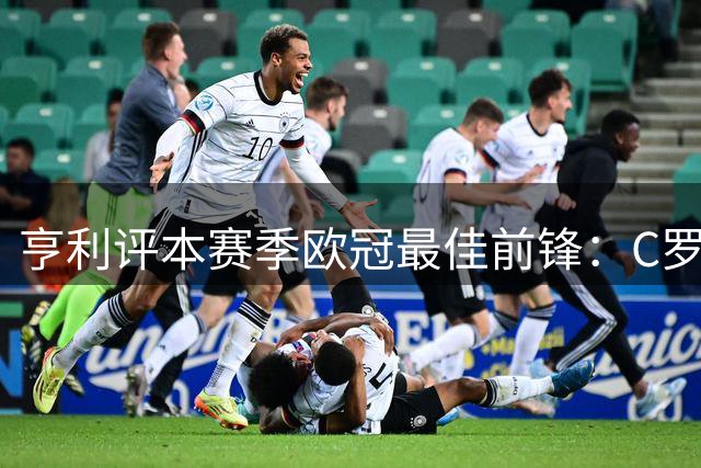 亨利评本赛季欧冠最佳前锋：C罗第一莱万第三