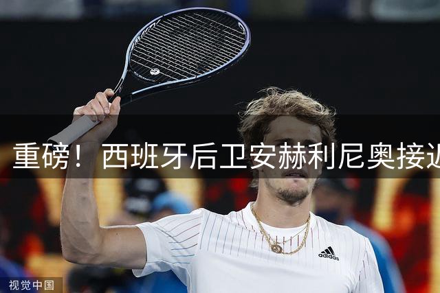 重磅！西班牙后卫安赫利尼奥接近加盟拉科鲁尼亚 转会进入最后阶段