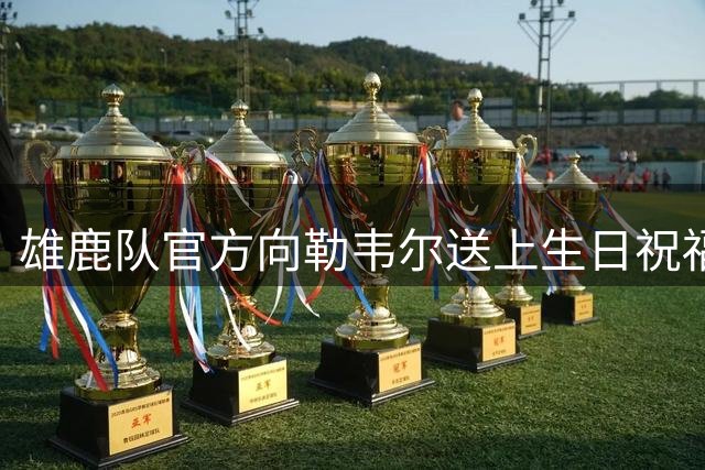 雄鹿队官方向勒韦尔送上生日祝福